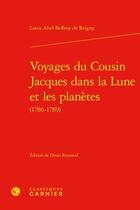 Couverture du livre « Voyages du cousin Jacques dans la lune et les planètes (1786-1789) » de Louis-Abel Beffroy De Reigny aux éditions Classiques Garnier