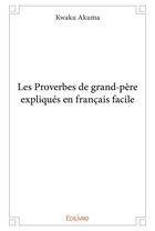 Couverture du livre « Les Proverbes de grand-père expliqués en français facile » de Akuma Kwaku aux éditions Edilivre