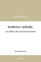Couverture du livre « Sentience animale, une affaire de conscience humaine » de Michel Tarrier aux éditions Edilivre