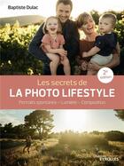 Couverture du livre « Les secrets de la photo lifestyle : portraits spontanés, lumière, composition (2e édition) » de Dulac Baptiste aux éditions Eyrolles