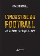 Couverture du livre « L'industrie du football #2 : Macron, l'Afrique, la fifa » de Romain Molina aux éditions Exuvie