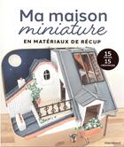 Couverture du livre « Ma maison miniature en matériaux de récup : 15 pièces, 15 créatrices » de Helena Zaichik aux éditions Marabout
