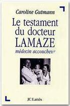Couverture du livre « Le testament du docteur Lamaze, médecin accoucheur » de Caroline Gutmann aux éditions Jc Lattes