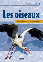 Couverture du livre « Bien débuter en ornithologie : Les oiseaux » de Guilhem Lesaffre aux éditions Glenat