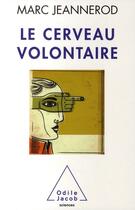 Couverture du livre « Le cerveau volontaire » de Jeannerod-M aux éditions Odile Jacob