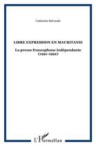 Couverture du livre « Libre expression en Mauritanie : La presse francophone indépendante (1991-1992) » de Catherine Belvaude aux éditions L'harmattan