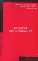 Couverture du livre « Dictionnaire d'éducation comparée » de Dominique Groux et Louis Porcher et Soledad Perez et Noritomo Tasaki et Val D. Rust aux éditions L'harmattan