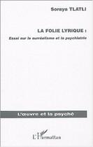 Couverture du livre « La folie lyrique : Essai sur le surréalisme et la psychiatrie » de Soraya Tlatli aux éditions L'harmattan