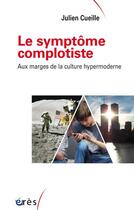 Couverture du livre « Le symptôme complotiste ; aux marges de la culture hypermoderne » de Cueille Julien aux éditions Eres