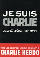 Couverture du livre « Je suis Charlie ; liberté, j'écris tes mots » de  aux éditions First