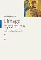 Couverture du livre « L'image byzantine ; ou la transfiguration du réel » de Tania Velmans aux éditions Hazan