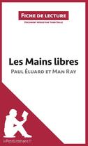 Couverture du livre « Fiche de lecture : les mains libres de Paul Éluard et Man Ray : résumé complet et analyse détaillée de l'oeuvre » de Yann Dalle aux éditions Lepetitlitteraire.fr