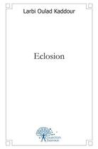 Couverture du livre « Eclosion » de Oulad Kaddour Larbi aux éditions Edilivre
