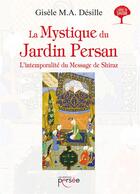Couverture du livre « La mystique du jardin persan ; l'intemporalité du message de Shiraz » de Gisele M.A. Desille aux éditions Persee