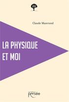 Couverture du livre « La physique et moi » de Claude Mazerand aux éditions Persee