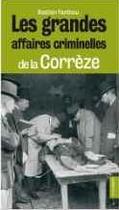 Couverture du livre « Les grandes affaires criminelles de la Corrèze » de Bastien Fanthou aux éditions Geste