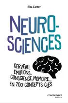 Couverture du livre « Neurosciences : Cerveau, émotions, conscience, mémoire... en 200 concepts clés » de Rita Carter aux éditions Contre-dires