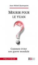 Couverture du livre « Mourir pour le Yuan ? comment éviter une guerre mondiale » de Jean-Michel Quatrepoint aux éditions Les Peregrines
