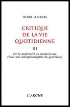 Couverture du livre « Critique de la vie quotidienne t.3: de la modernite au modernisme (pour une metaphilosophie du quotidien) » de Lefebvre/Henri aux éditions L'arche