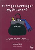 Couverture du livre « 51 clés pour communiquer positivement : dont 5 mots magiques, 33 sésames, 1 pense-bête et plein d'autres formules bonnes, belles, utiles (1re édition) » de Bernadette Paques aux éditions Edi Pro