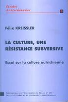 Couverture du livre « La Culture, une résistance subversive : Essai sur la culture autrichienne » de Félix Kreissler aux éditions Pu De Rouen