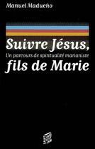 Couverture du livre « Suivre Jésus, fils de Marie ; un parcours de spiritualité marianiste » de Manuel Madueno aux éditions Saint Augustin