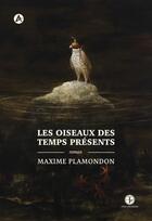 Couverture du livre « Les oiseaux des temps presents » de Plamondon Maxime aux éditions Editions Tete Premiere