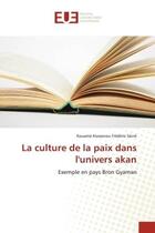 Couverture du livre « La culture de la paix dans l'univers akan » de Secre Kouame aux éditions Editions Universitaires Europeennes