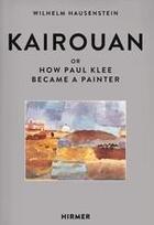 Couverture du livre « Kairouan: or how Paul Klee became a painter » de Wilhelm Hausenstein aux éditions Hirmer