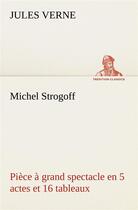 Couverture du livre « Michel strogoff piece a grand spectacle en 5 actes et 16 tableaux » de Jules Verne aux éditions Tredition