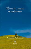 Couverture du livre « Ma vie de... poèmes en confinement » de Veronique Valembois aux éditions Le Lys Bleu