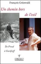 Couverture du livre « Un chemin hors de l'exil ; de Freud à Gurdjieff » de Francois Grunwald aux éditions L'originel Charles Antoni