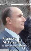 Couverture du livre « François Mitterrand ; le dernier des Capétiens » de Guy Gauthier aux éditions Grand West