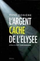 Couverture du livre « L'argent caché de l'Elysée » de Rene Dosiere aux éditions Seuil