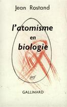 Couverture du livre « L'atomisme en biologie » de Jean Rostand aux éditions Gallimard