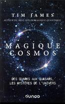 Couverture du livre « Magique cosmos : des quarks aux quasars, les secrets de l'univers » de Tim James aux éditions Dunod