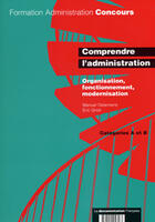 Couverture du livre « Comprendre l'administration ; organisation, fonctionnement, modernisation ; catégorie a et b » de  aux éditions Documentation Francaise