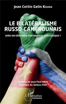 Couverture du livre « Le bilatéralisme russo-camerounais : vers un véritable partenariat stratégique ? » de Jean Cottin Gelin Kouma aux éditions L'harmattan