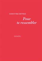Couverture du livre « Pour te ressembler » de Christine Detrez aux éditions Denoel