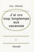 Couverture du livre « J'ai cru trop longtemps aux vacances : Roman à la première personne » de Eric Ollivier aux éditions Denoel