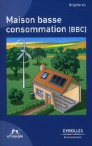 Couverture du livre « Maison basse consommation (BBC) » de Brigitte Vu aux éditions Eyrolles