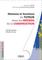 Couverture du livre « Missions et fonctions du tuteur dans les métiers de la construction » de Jean-Paul Leon et Veronique Favard-Bellanger aux éditions Eyrolles