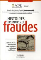 Couverture du livre « Histoires ordinaires de fraude ; 20 études de cas : détournements d'actifs, corruption, déclarations » de  aux éditions Organisation