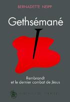 Couverture du livre « Gethsémané ; Rembrandt et le dernier combat de Jésus » de Bernadette Neipp aux éditions Moulin