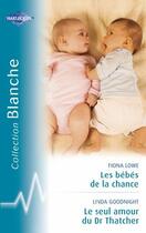 Couverture du livre « Les bébés de la chance ; le seul amour du Dr Thatcher » de Fiona Lowe et Linda Goodnight aux éditions Harlequin