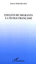 Couverture du livre « Enfants de migrants à l'école française » de Robert Berthelier aux éditions Editions L'harmattan