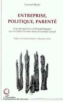 Couverture du livre « Entreprise, politique, parenté ; une perspective anthropologique sur la Côte-d'Ivoire dans le monde actuel » de Laurent Bazin aux éditions Editions L'harmattan