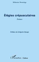 Couverture du livre « Élégies crépusculaires » de Bellarmin Moutsinga aux éditions Editions L'harmattan