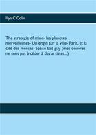 Couverture du livre « The strategie of mind- les planètes merveilleuses- un engin sur la ville- Paris, et la cité des meccas » de Illya C. Colin aux éditions Books On Demand