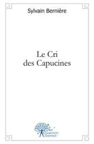 Couverture du livre « Le cri des capucines » de Sylvain Berniere aux éditions Edilivre